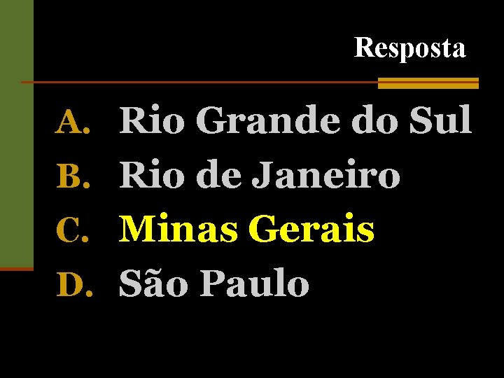 Resposta A. Rio Grande do Sul B. Rio de Janeiro C. Minas Gerais D.