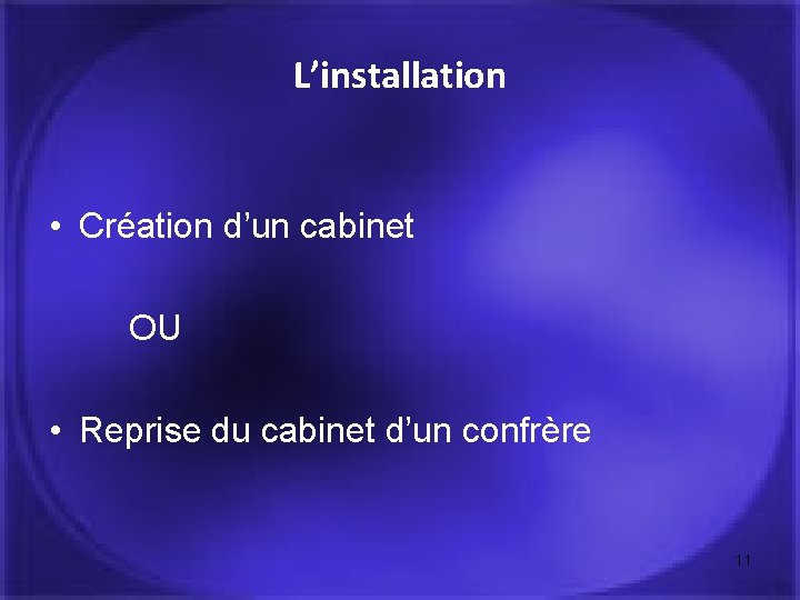 L’installation • Création d’un cabinet OU • Reprise du cabinet d’un confrère 11 