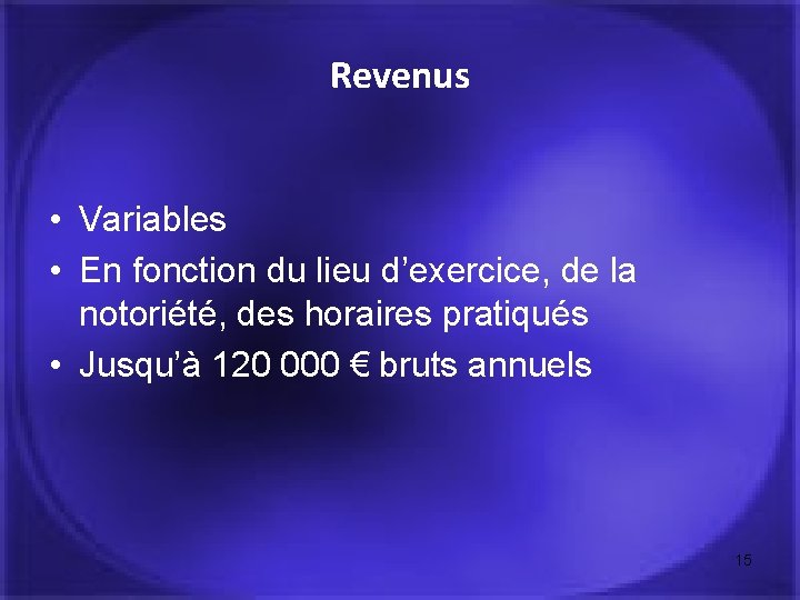 Revenus • Variables • En fonction du lieu d’exercice, de la notoriété, des horaires