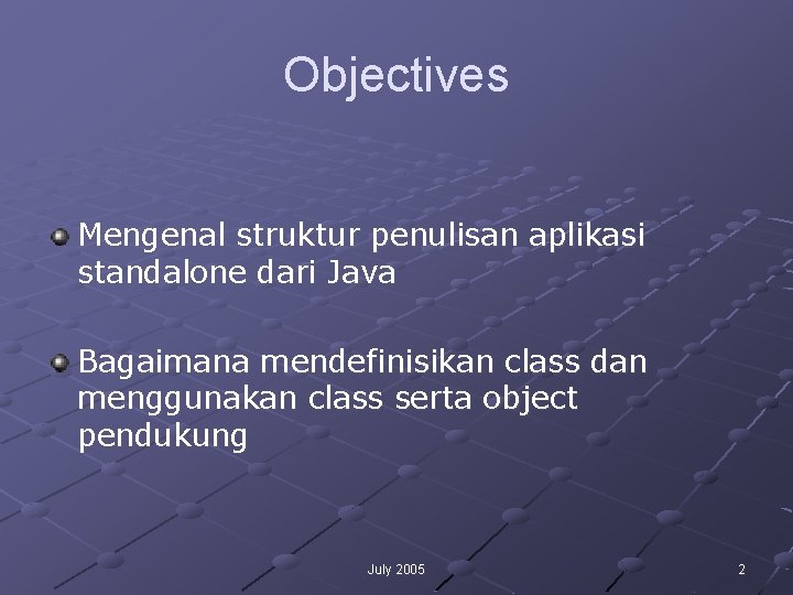 Objectives Mengenal struktur penulisan aplikasi standalone dari Java Bagaimana mendefinisikan class dan menggunakan class Objectives Mengenal struktur penulisan aplikasi standalone dari Java Bagaimana mendefinisikan class dan menggunakan class