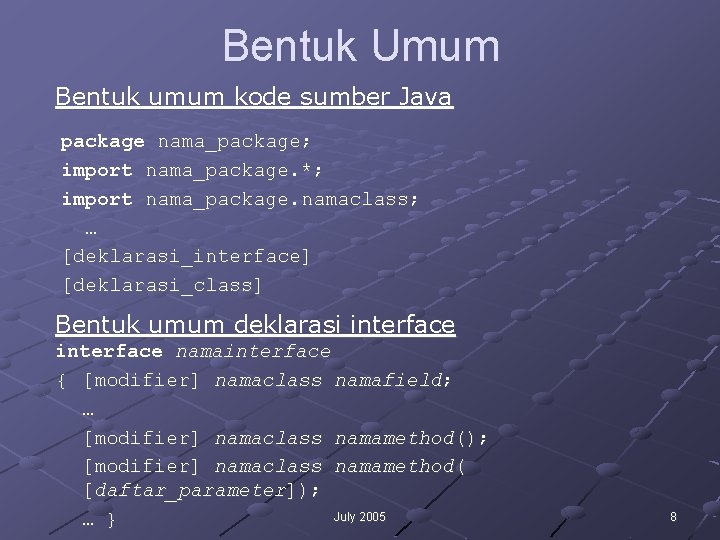 Bentuk Umum Bentuk umum kode sumber Java package nama_package; import nama_package. *; import nama_package. Bentuk Umum Bentuk umum kode sumber Java package nama_package; import nama_package. *; import nama_package.