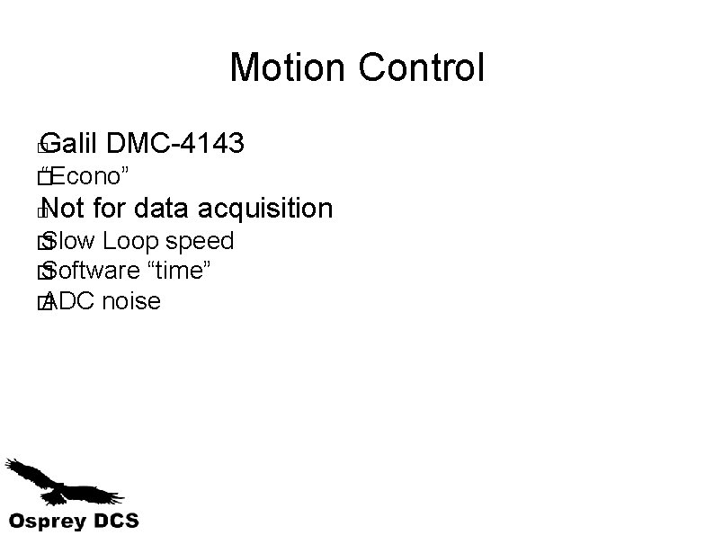 Motion Control Galil DMC-4143 � � “Econo” Not for data acquisition � � Slow