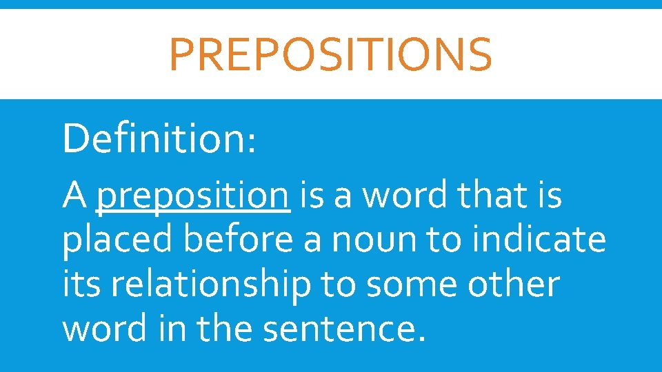 PREPOSITIONS Definition: A preposition is a word that is placed before a noun to