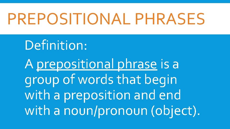 PREPOSITIONAL PHRASES Definition: A prepositional phrase is a group of words that begin with