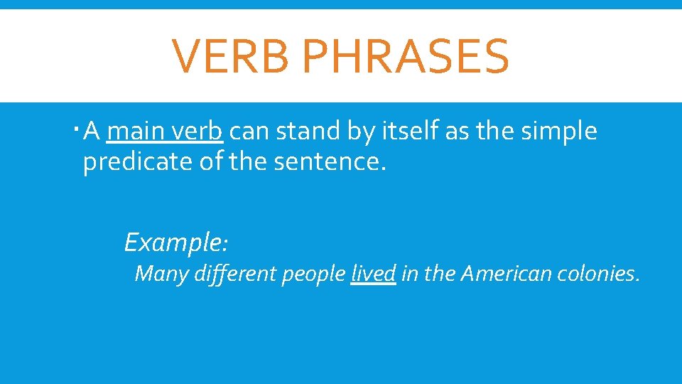 VERB PHRASES A main verb can stand by itself as the simple predicate of