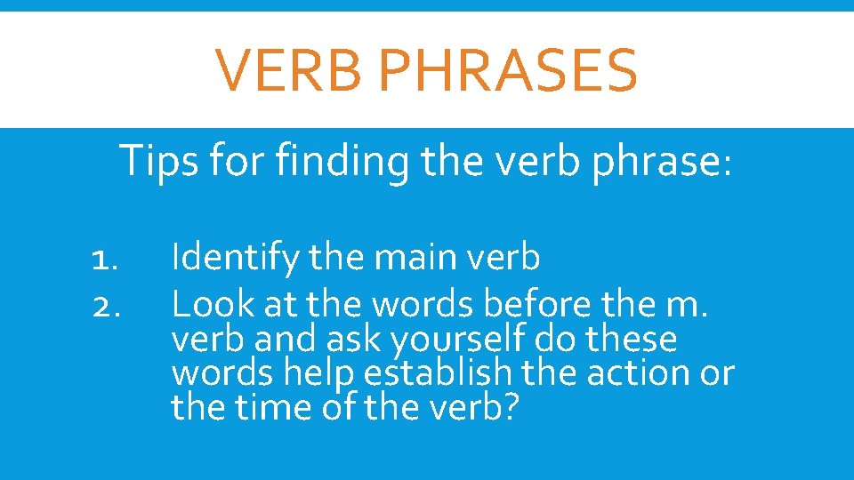 VERB PHRASES Tips for finding the verb phrase: 1. 2. Identify the main verb