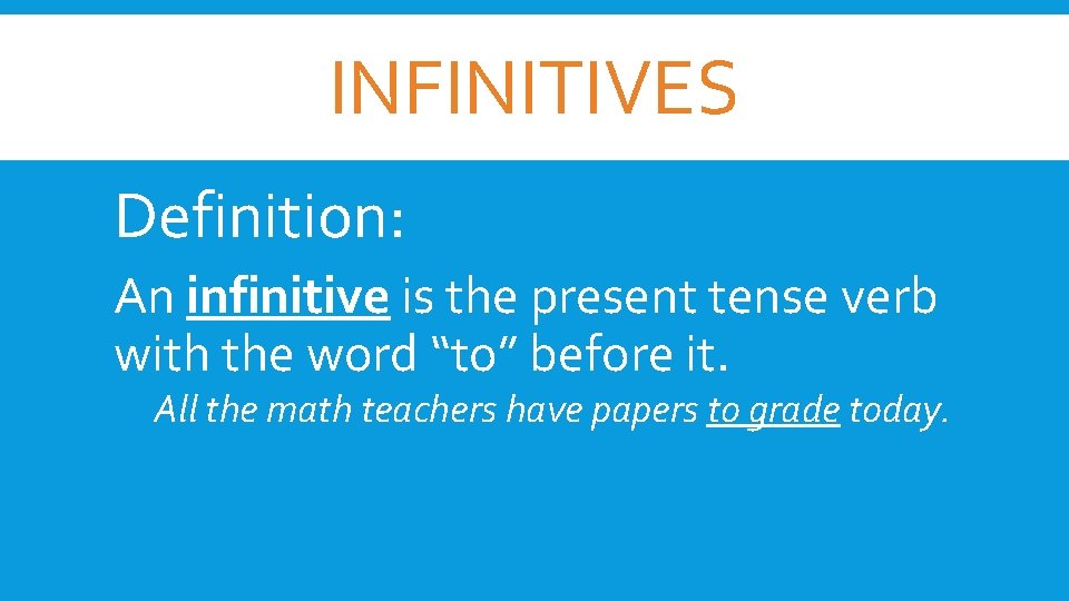 INFINITIVES Definition: An infinitive is the present tense verb with the word “to” before