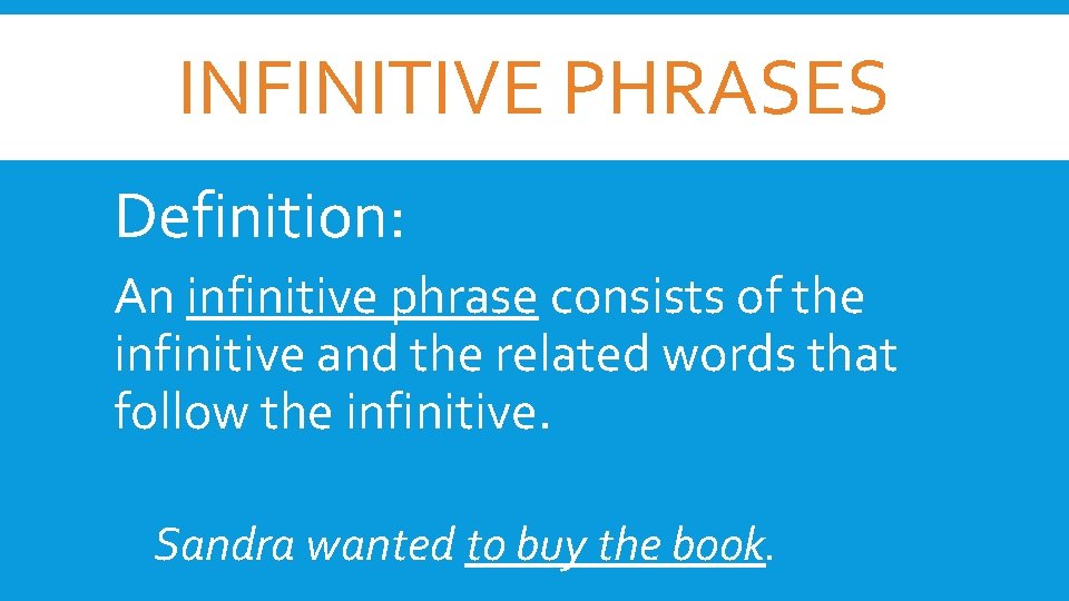 INFINITIVE PHRASES Definition: An infinitive phrase consists of the infinitive and the related words