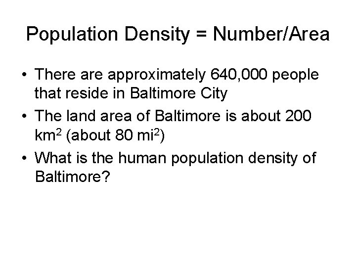 Population Density = Number/Area • There approximately 640, 000 people that reside in Baltimore