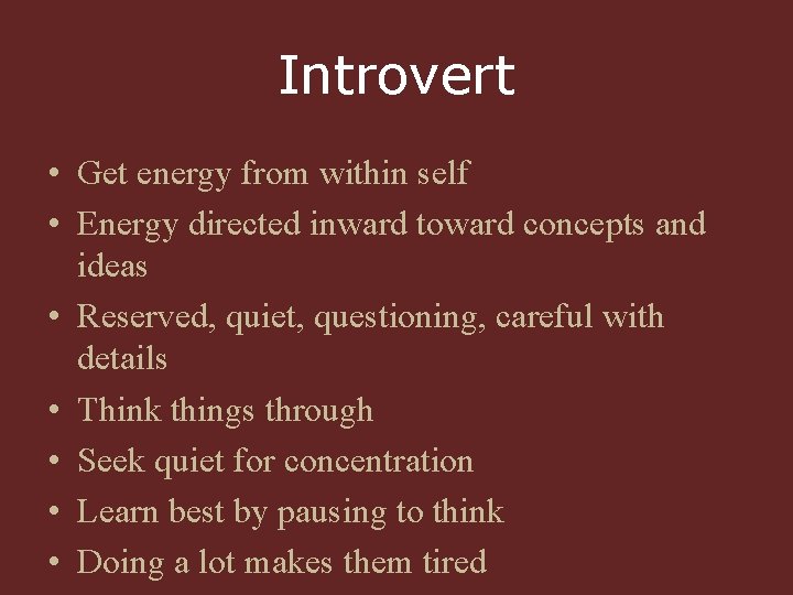 Introvert • Get energy from within self • Energy directed inward toward concepts and