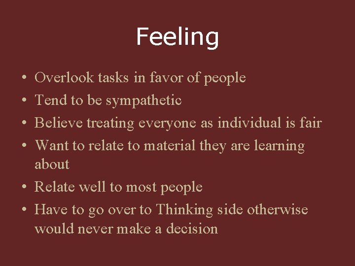 Feeling • • Overlook tasks in favor of people Tend to be sympathetic Believe