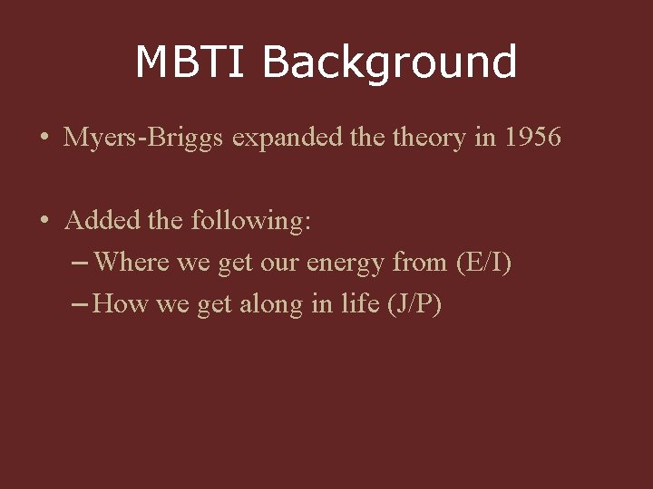 MBTI Background • Myers-Briggs expanded theory in 1956 • Added the following: – Where