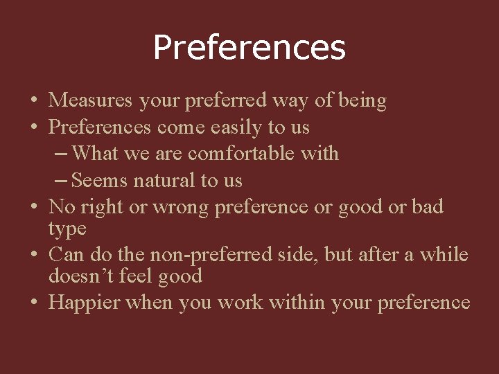 Preferences • Measures your preferred way of being • Preferences come easily to us