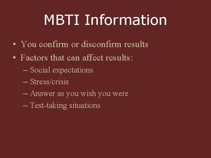 MBTI Information • You confirm or disconfirm results • Factors that can affect results: