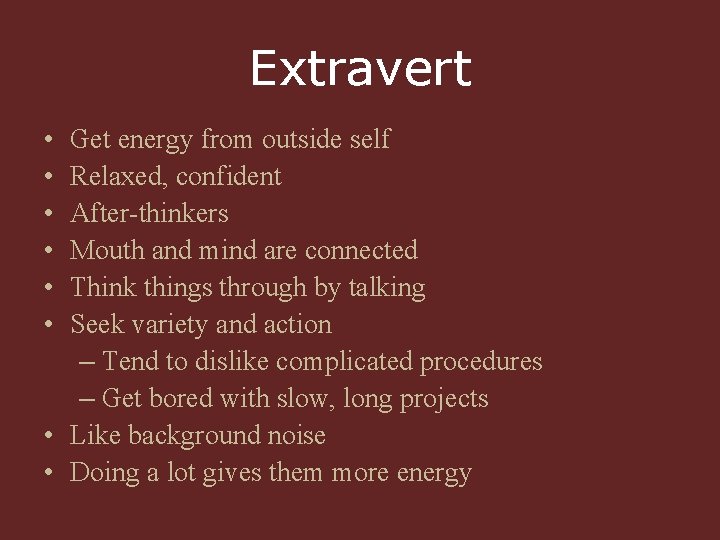 Extravert • • • Get energy from outside self Relaxed, confident After-thinkers Mouth and