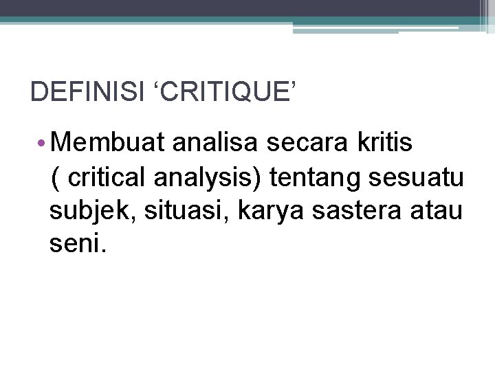 DEFINISI ‘CRITIQUE’ • Membuat analisa secara kritis ( critical analysis) tentang sesuatu subjek, situasi,