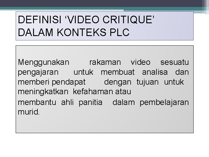 DEFINISI ‘VIDEO CRITIQUE’ DALAM KONTEKS PLC Menggunakan rakaman video sesuatu pengajaran untuk membuat analisa