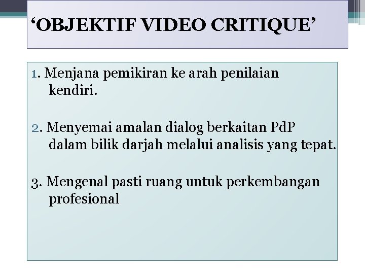 ‘OBJEKTIF VIDEO CRITIQUE’ 1. Menjana pemikiran ke arah penilaian kendiri. 2. Menyemai amalan dialog