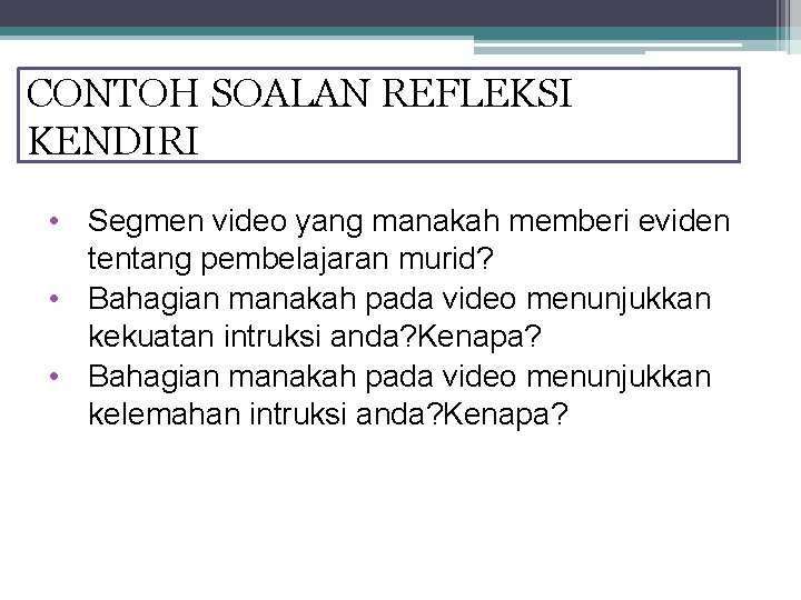 CONTOH SOALAN REFLEKSI KENDIRI • Segmen video yang manakah memberi eviden tentang pembelajaran murid?