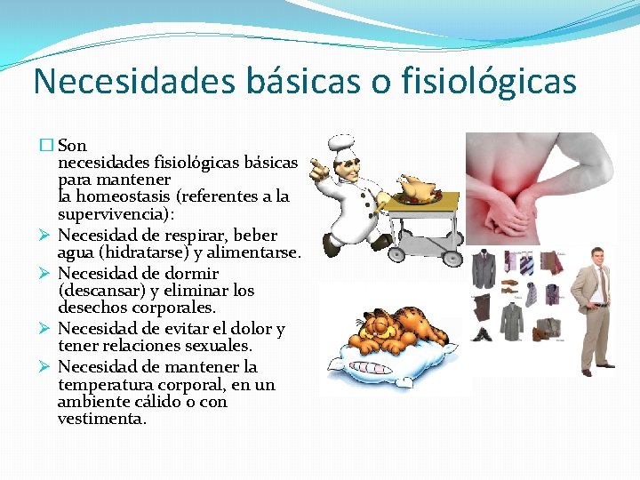 Necesidades básicas o fisiológicas � Son necesidades fisiológicas básicas para mantener la homeostasis (referentes
