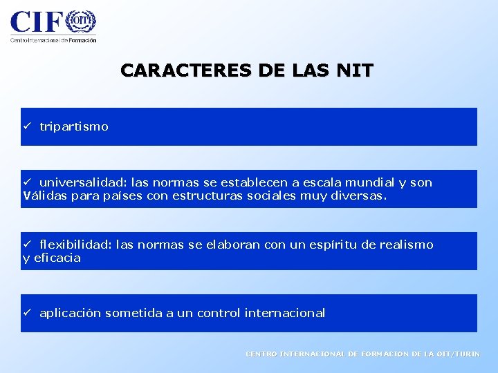 CARACTERES DE LAS NIT ü tripartismo ü universalidad: las normas se establecen a escala