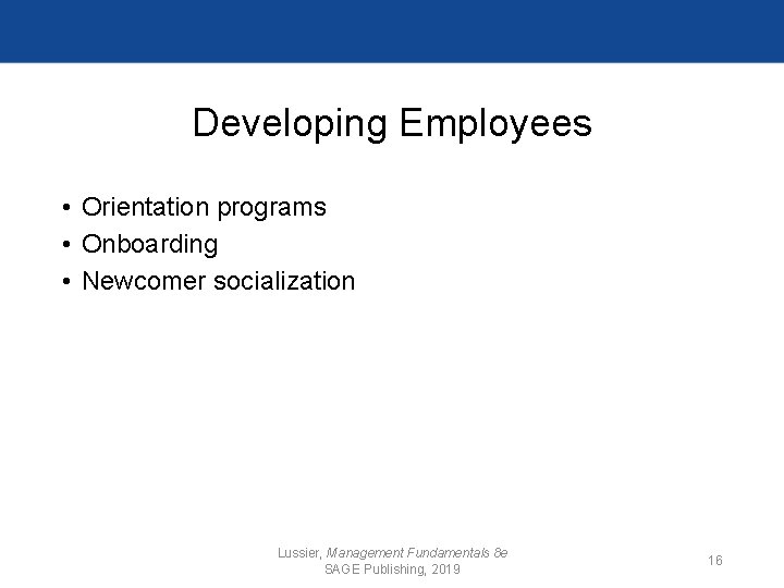 Developing Employees • Orientation programs • Onboarding • Newcomer socialization Lussier, Management Fundamentals 8
