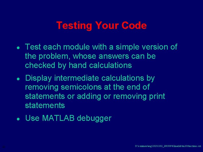 Testing Your Code 22 ● Test each module with a simple version of the