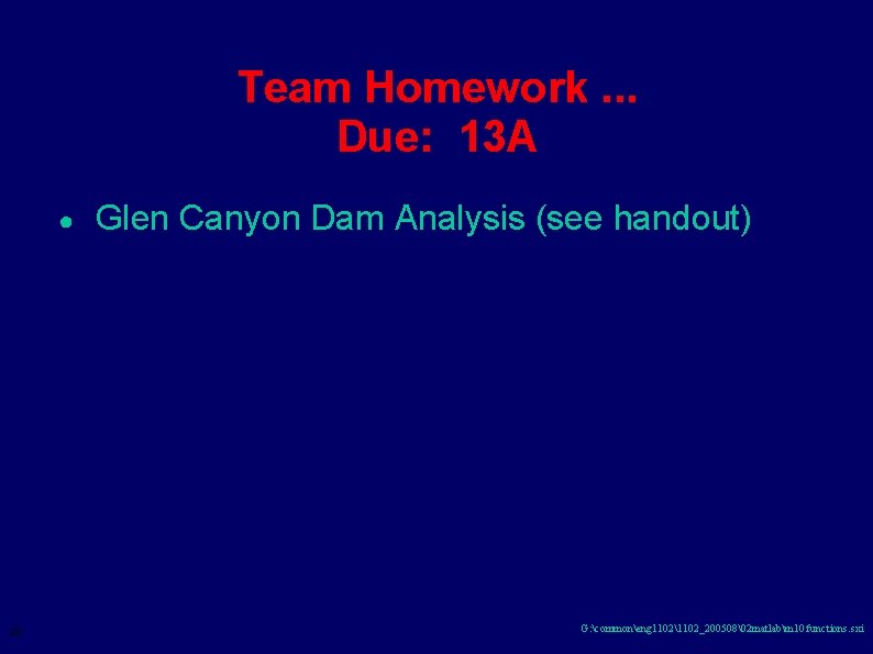 Team Homework. . . Due: 13 A ● 23 Glen Canyon Dam Analysis (see