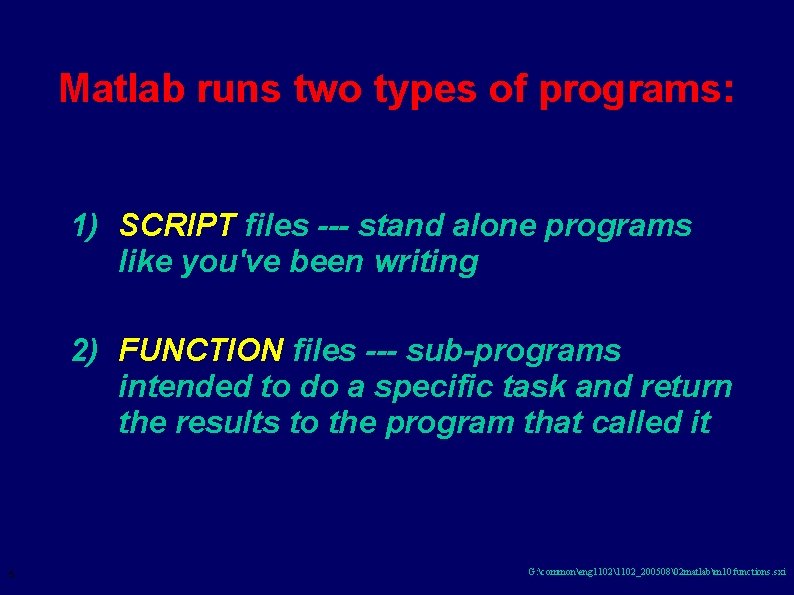 Matlab runs two types of programs: 1) SCRIPT files --- stand alone programs like