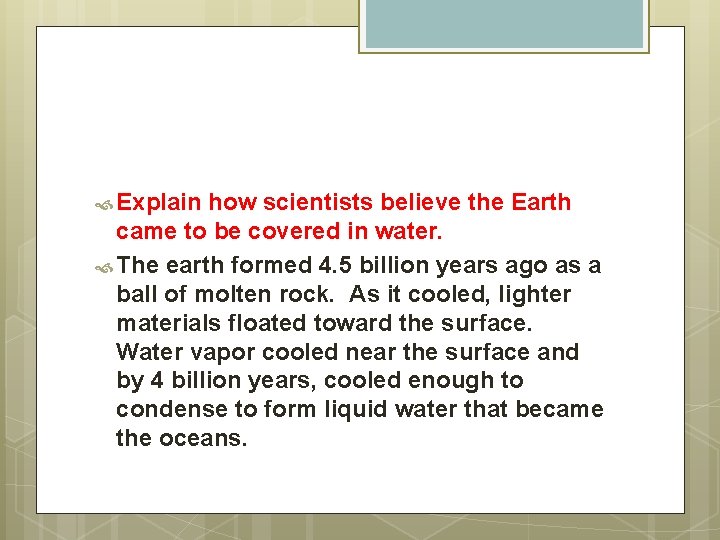  Explain how scientists believe the Earth came to be covered in water. The