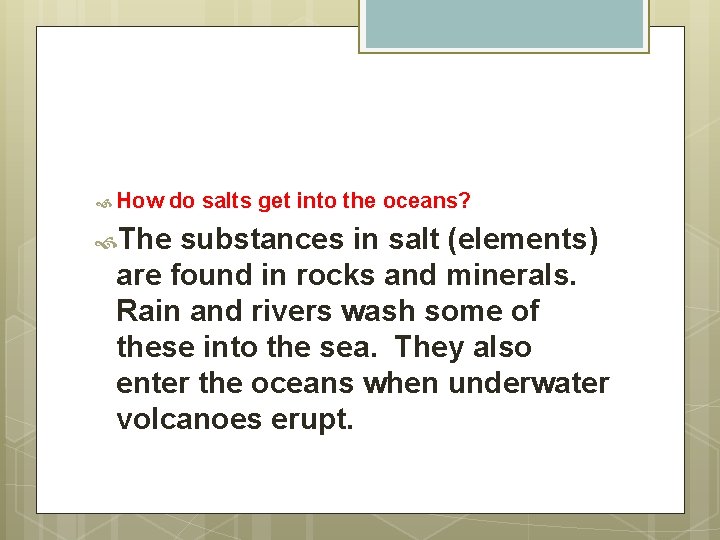  How do salts get into the oceans? The substances in salt (elements) are