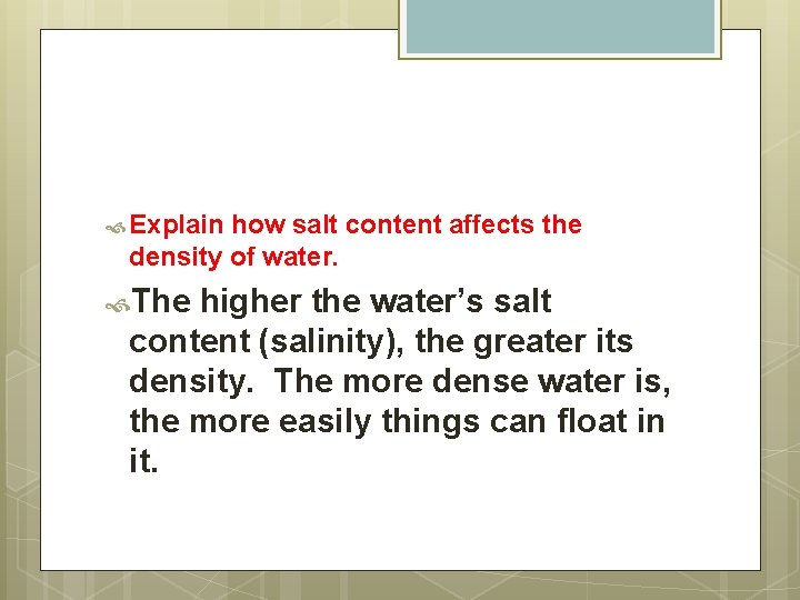  Explain how salt content affects the density of water. The higher the water’s