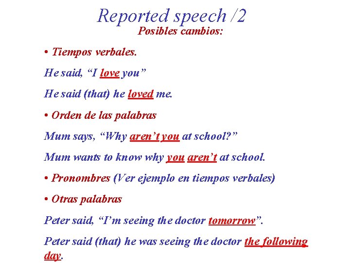 Reported speech /2 Posibles cambios: • Tiempos verbales. He said, “I love you” He