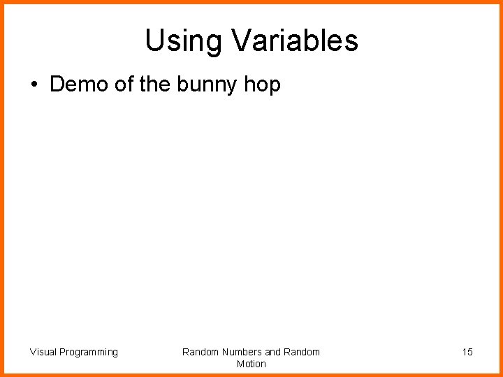 Using Variables • Demo of the bunny hop Visual Programming Random Numbers and Random
