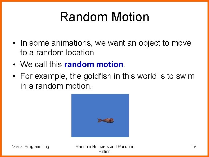 Random Motion • In some animations, we want an object to move to a
