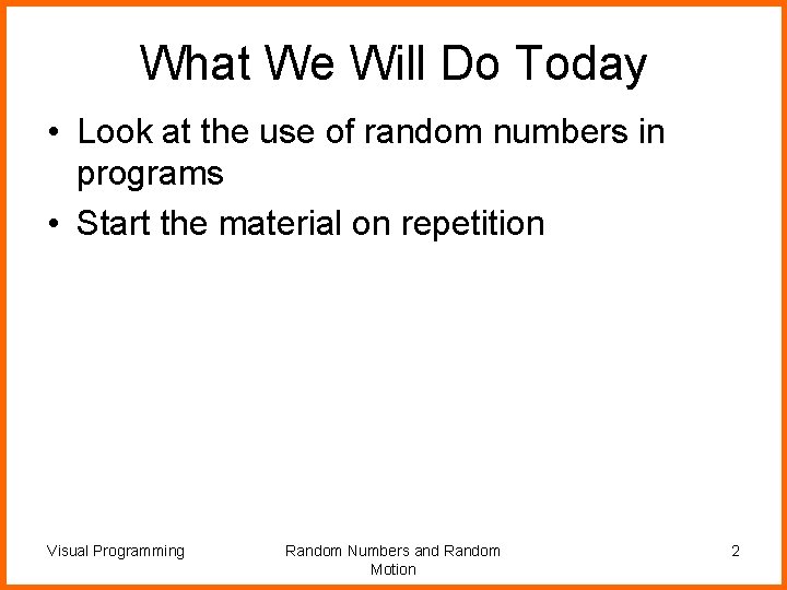 What We Will Do Today • Look at the use of random numbers in