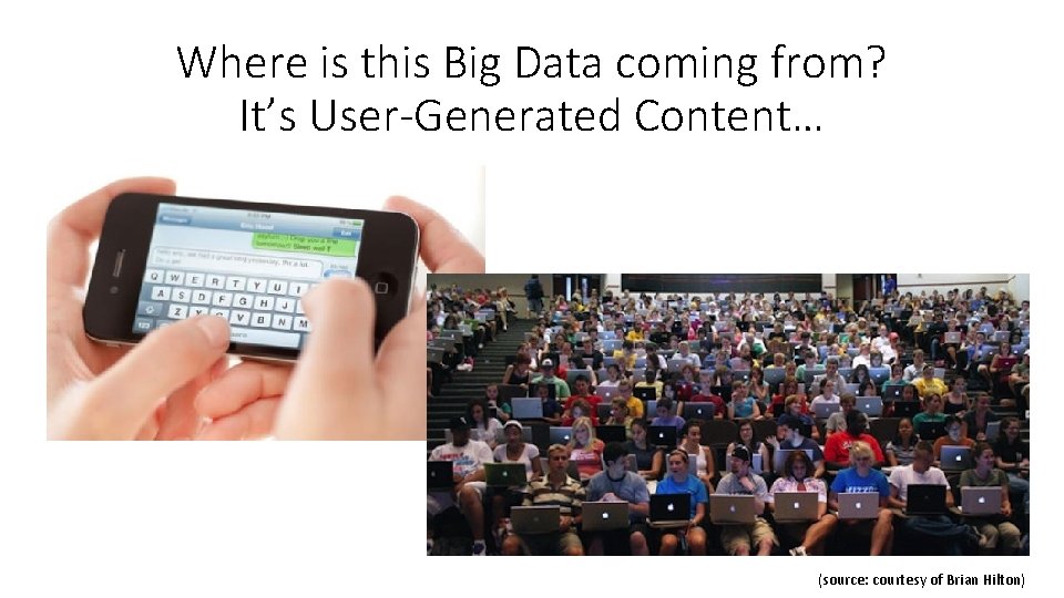 Where is this Big Data coming from? It’s User-Generated Content… (source: courtesy of Brian