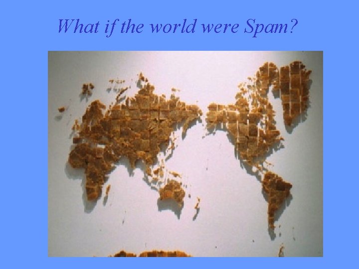 What if the world were Spam? 