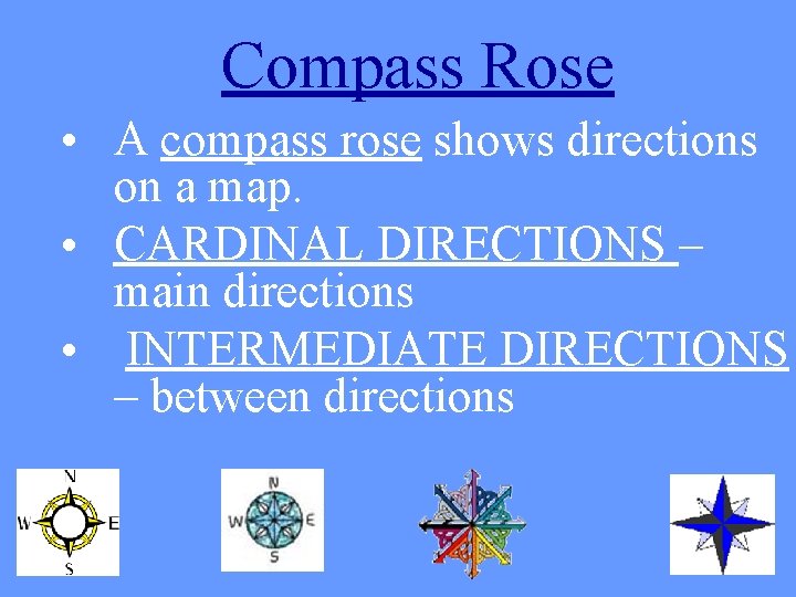 Compass Rose • A compass rose shows directions on a map. • CARDINAL DIRECTIONS