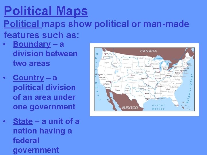 Political Maps Political maps show political or man-made features such as: • Boundary –
