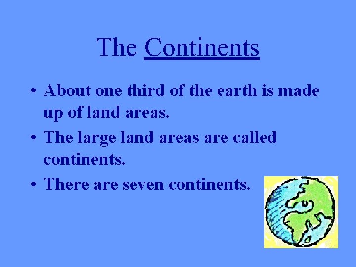 The Continents • About one third of the earth is made up of land