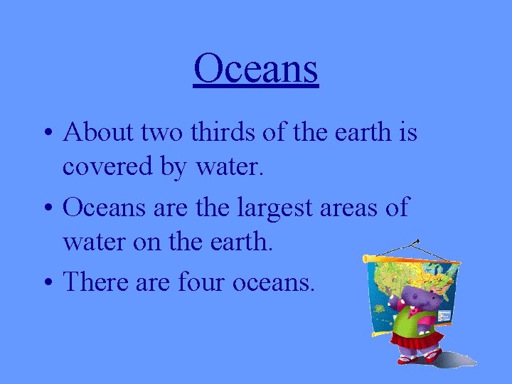 Oceans • About two thirds of the earth is covered by water. • Oceans