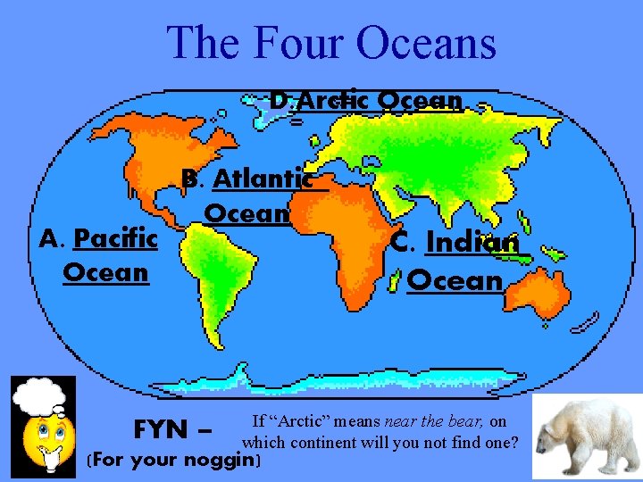 The Four Oceans D. Arctic Ocean A. Pacific Ocean B. Atlantic Ocean FYN –