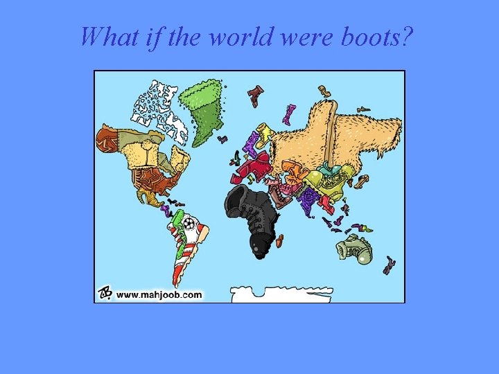 What if the world were boots? 