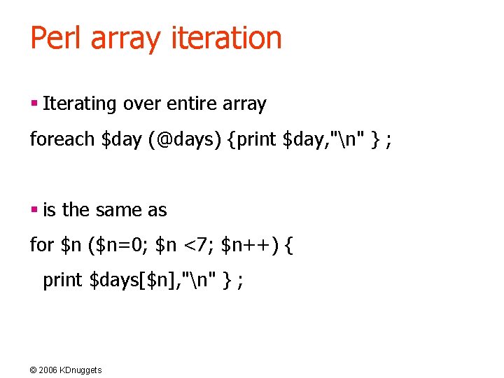 Perl array iteration § Iterating over entire array foreach $day (@days) {print $day, "n"