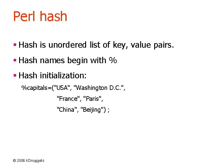Perl hash § Hash is unordered list of key, value pairs. § Hash names