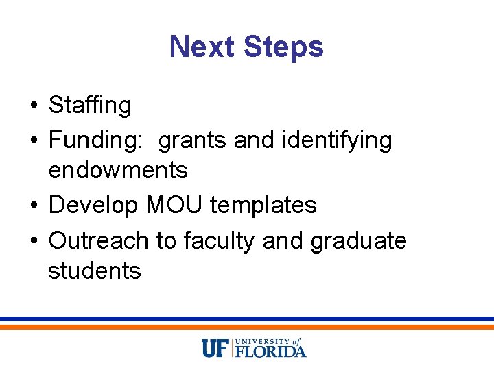 Next Steps • Staffing • Funding: grants and identifying endowments • Develop MOU templates