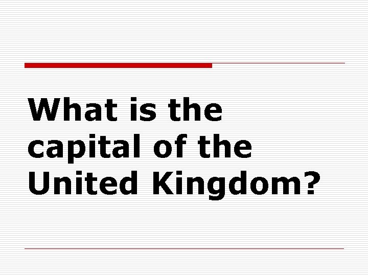 What is the capital of the United Kingdom? 