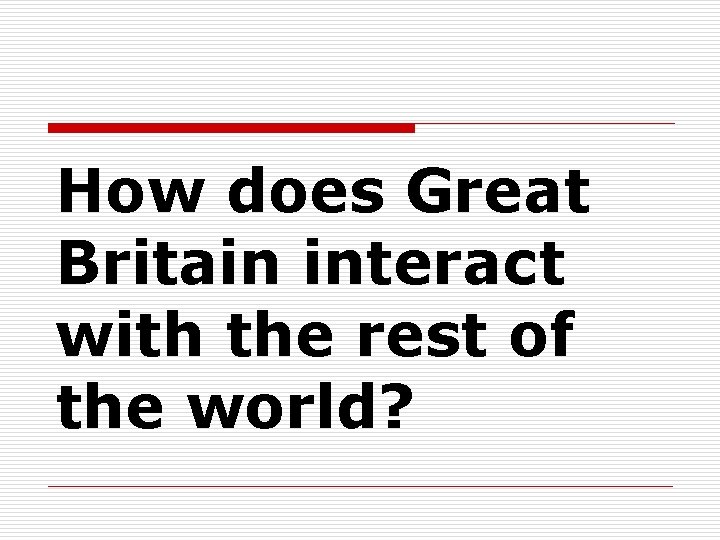 How does Great Britain interact with the rest of the world? 