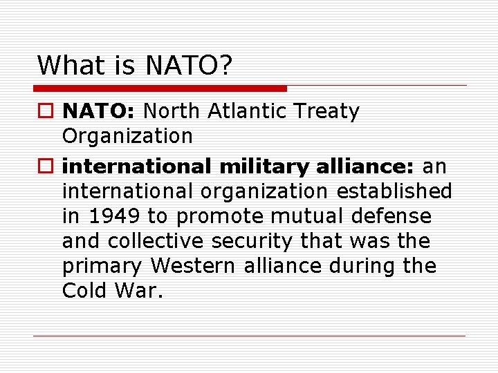 What is NATO? o NATO: North Atlantic Treaty Organization o international military alliance: an
